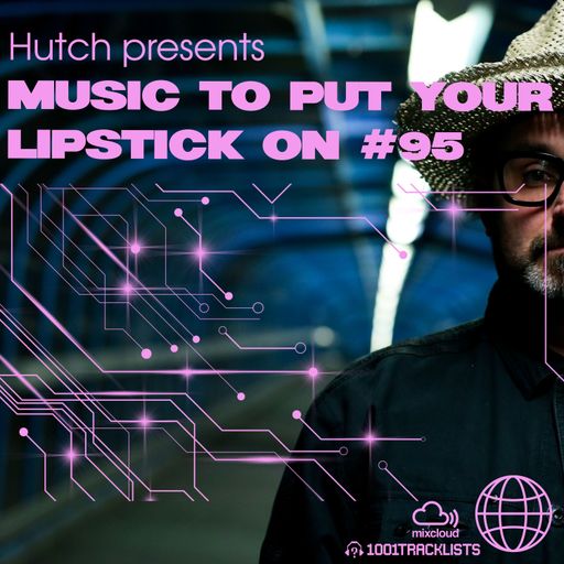 Hutch Presents 'Music To Put Your Lipstick On Too' Edition #95