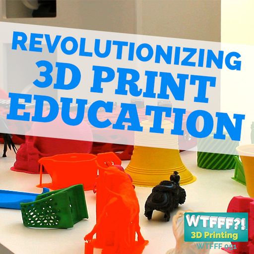 WTFFF 051: Revolutionizing 3D Print Education