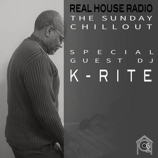 REAL HOUSE RADIO - The Sunday Chillout - EPISODE [002] - Guest DJ K-Rite