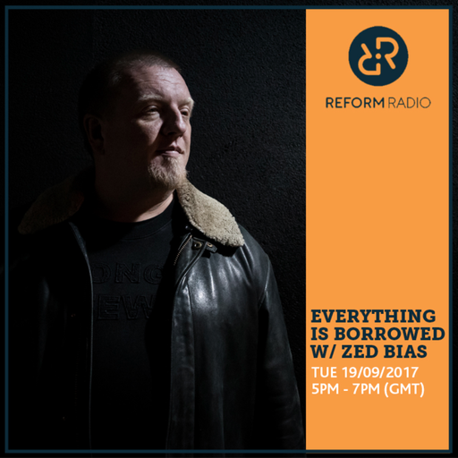 Everything Is Borrowed w/ Zed Bias 19th September 2017