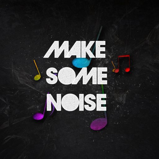 MAKE SOME NOISE