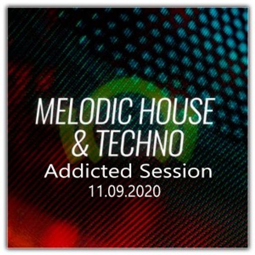Melodic House & Techno Addicted Session [11.09.2020]