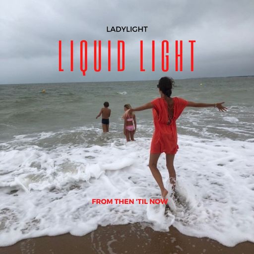 Liquid Light Vol 1 - From Then til Now