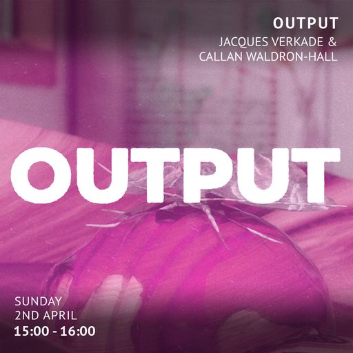 Output Gallery with Jacques Verkade & Callan Waldron-Hall (April '23)