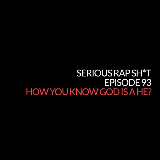 Episode 93: How You Know God is a He? (Serious Rap Sh*t Podcast)