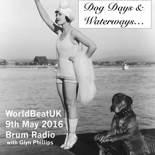 WorldBeatUK with Glyn Phillips - Dog Days & Waterways (09/05/2016)