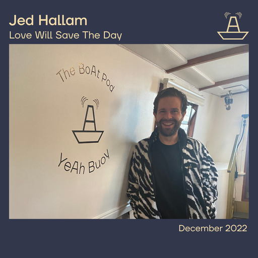 Love Will Save The Day | Jed Hallam | The BoAt Pod | December 2022
