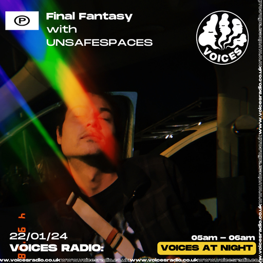 FINAL FANTASY w/ UNSAFESPACES - 22/01/24 - Voices Radio