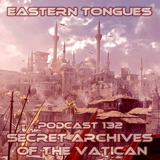 Eastern Tongues - Secret Archives of the Vatican Podcast 132