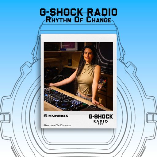 G-SHOCK Radio Presents... Rhythm Of Change with Signorina - 23/05