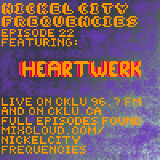 // Nickel City Frequencies on CKLU 96.7 FM // Episode 22 // Hour 2 // HeartWerk //