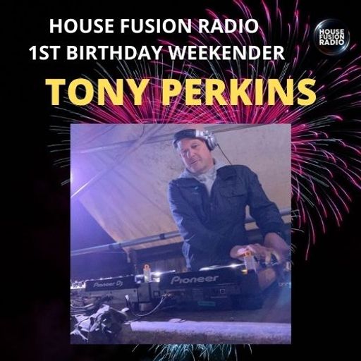 TONY PERKINS // HOUSE FUSION RADIO 1ST BIRTHDAY WEEKENDER // 21/8/21