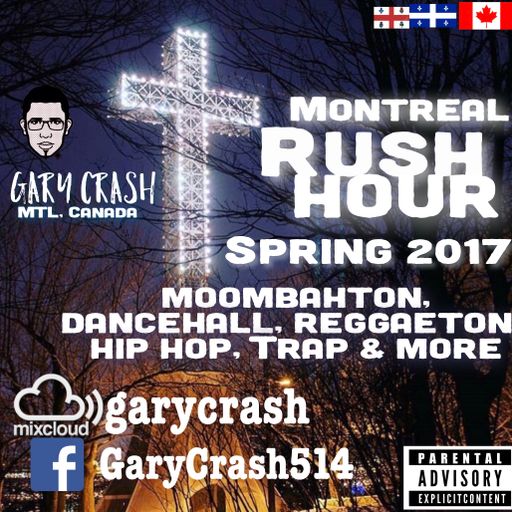 Montreal Rush Hour - Gary Crash mix Spring2017 (Moombahton /Reggaeton / Dancehall/Hip Hop /R&B)