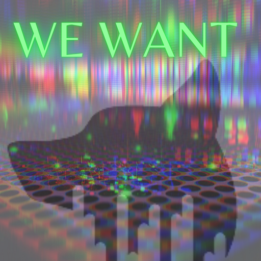 We Want...