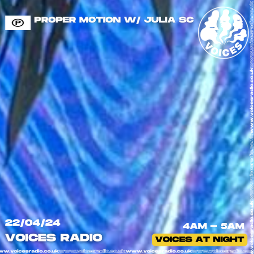 Proper Motion w/ Julia SC - 22/04/24 - Voices Radio
