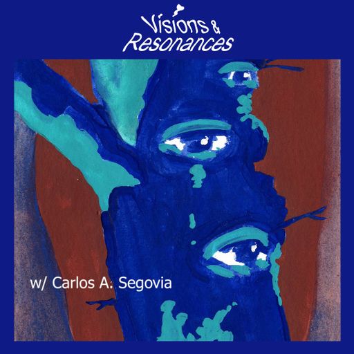 Visions and Resonances w/ Carlos A. Segovia 02.08.2025