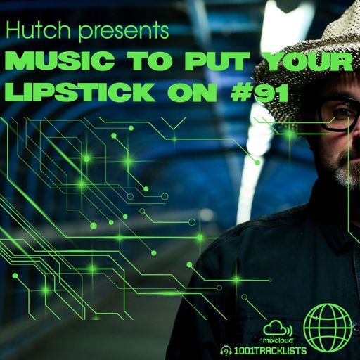 Hutch Presents 'Music To Put Your Lipstick On Too' Edition #91