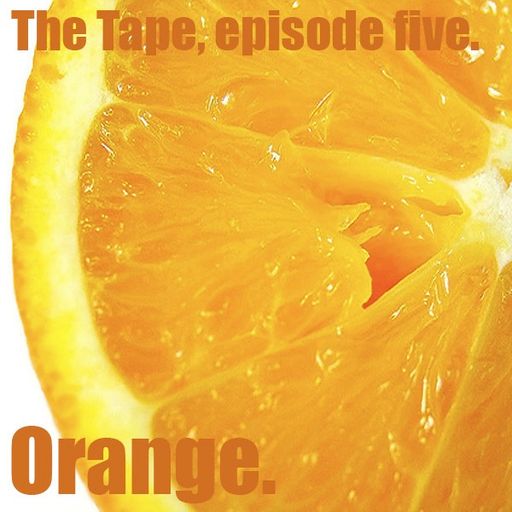 The Tape Episode 5 - Orange