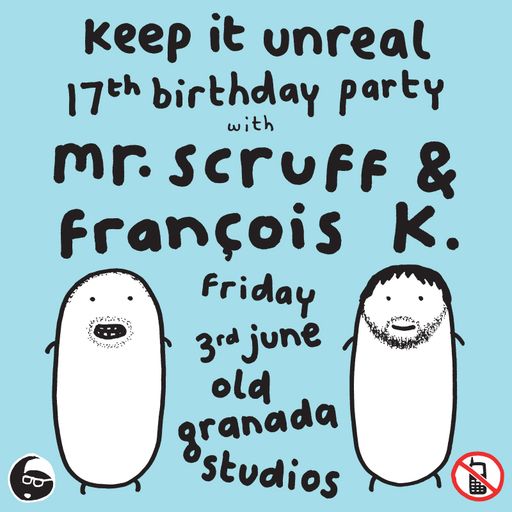 Keep It Unreal 17th Birthday: Mr. Scruff & Francois K B2B