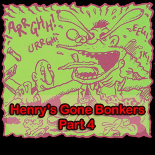 Henry's Gone Bonkers. Part 4