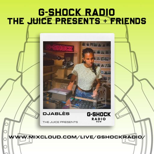 G-SHOCK Radio - The Juice Presents + Friends - DJABLES - 08/09