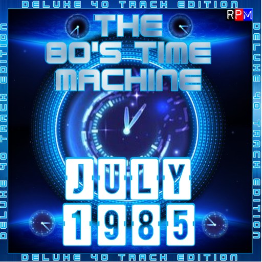 THE 80'S TIME MACHINE - JULY 1985 *DELUXE 40 TRACK EDITION*
