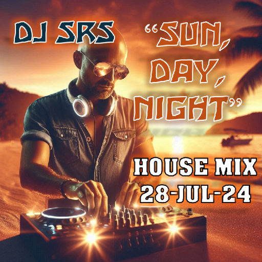 DJ SRS - "Sun, Day, Night" - House Mix - 28JUL24