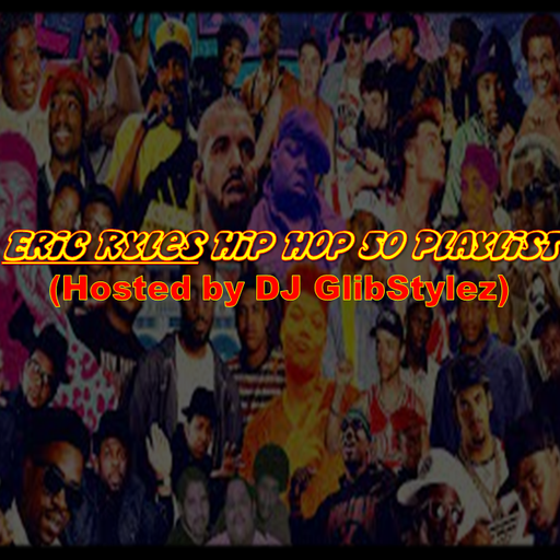 Eric Ryles Hip Hop 50 playlist (Hosted by DJ GlibStylez)