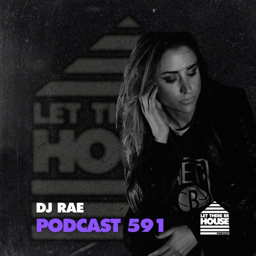 Let There Be House Podcast #591 with DJ Rae