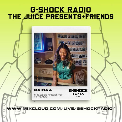 G-SHOCK Radio - The Juice Presents + Friends - Raidaa - 19/10