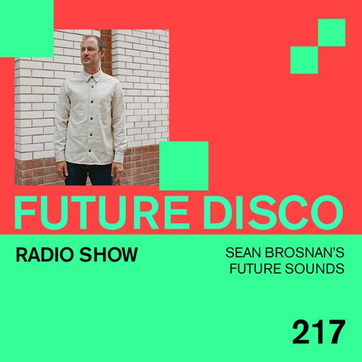 Future Disco Radio - 217 - Sean Brosnan's Future Sounds