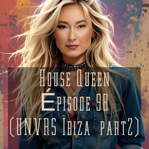 House Queen -Episode 98 (UNVRS Ibiza part2)