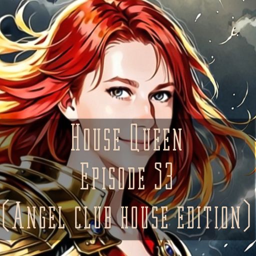 House Queen  - Episode 53 ( Angel club house edition)