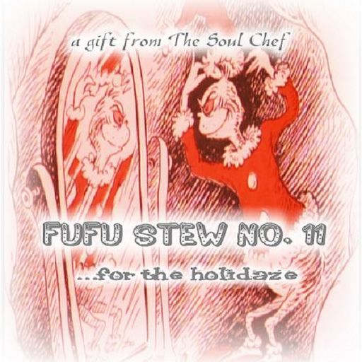 Fufu Stew No. 11... For The Holidaze (a classic Soul Chef mix)