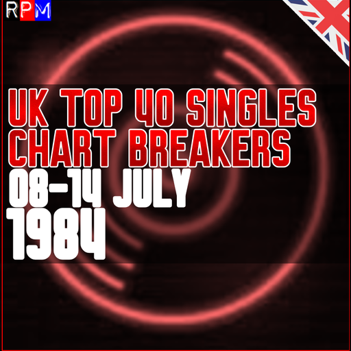 UK TOP 40 : 08-14 JULY 1984 - THE CHART BREAKERS