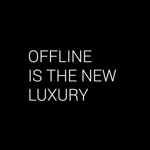 Offline Is The New Luxury