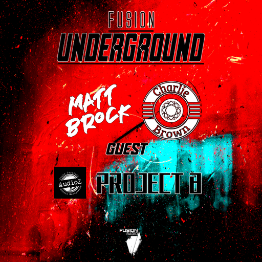 FUSION UNDERGROUND -FUSION RADIO UK - MATT BrOcK  & CHARLIE BROWN & PROJECT B-AudioZ Live!!!!!!