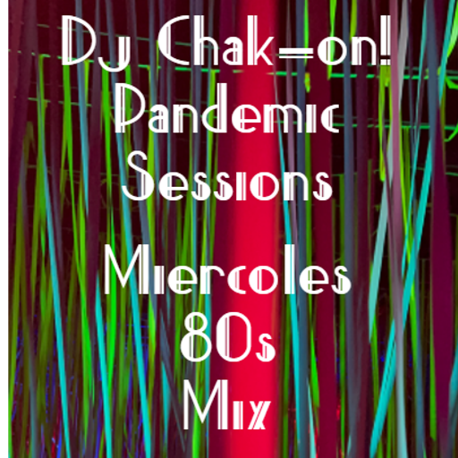 Dj Chak-on! Pandemic Sessions! - Miercoles #80s Mix 2022.05.11