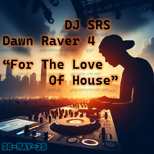 DJ SRS - DAWN RAVER 4 - "FOR THE LOVE OF HOUSE" - 30MAY25