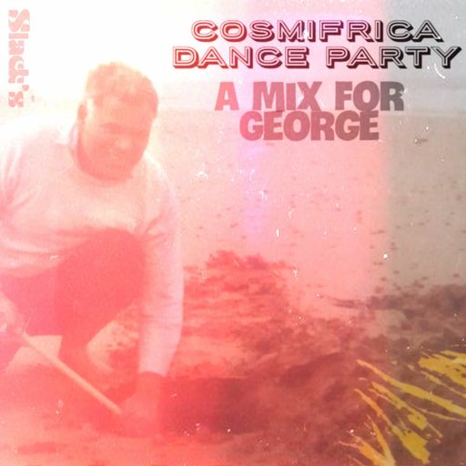 Cosmifrica Dance Party - A Mix For George - December 2022