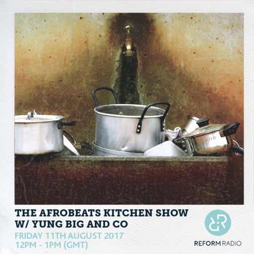 The Afrobeats Kitchen Show w/ Yung Big and Co 11th August 2017