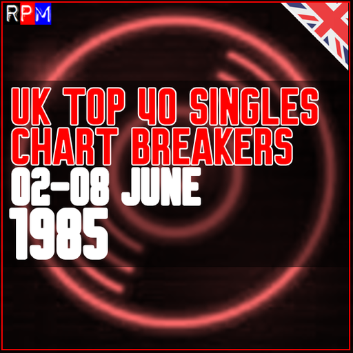 UK TOP 40 : 02 - 08 JUNE 1985 - THE CHART BREAKERS