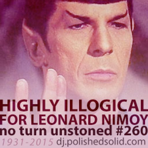 Highly IlLOGICal 4 Leonard Nimoy (No Turn Unstoned #260)