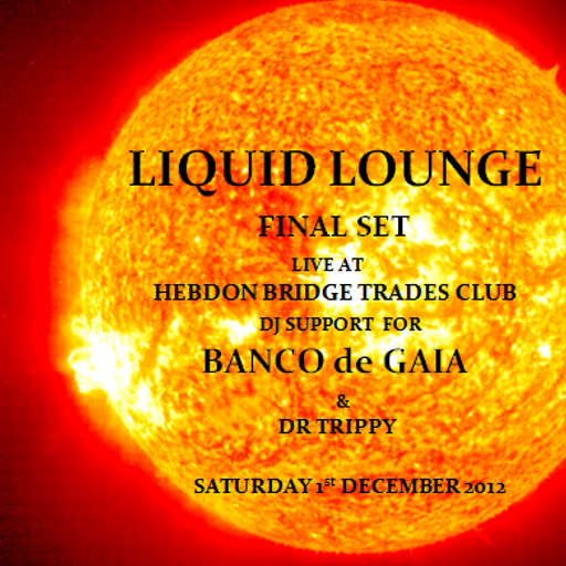 Liquid Lounge - Live @ Banco de Gaia, Hebden Bridge Trades Club, 1st Dec (Dj support final set)