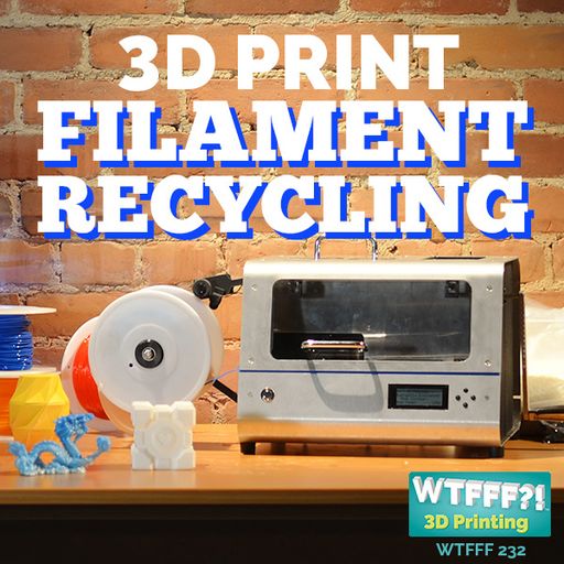 WTFFF 232: 3D Print Filament Recycling