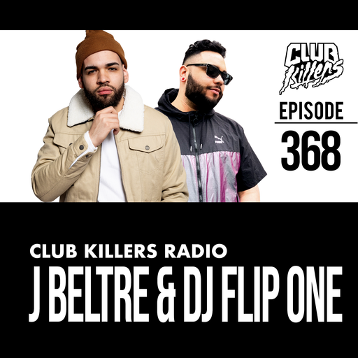Club Killers Radio #368 - J Beltre & DJ Flip One