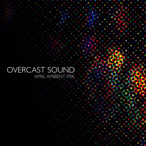 Overcast Sound - April Ambient Mix