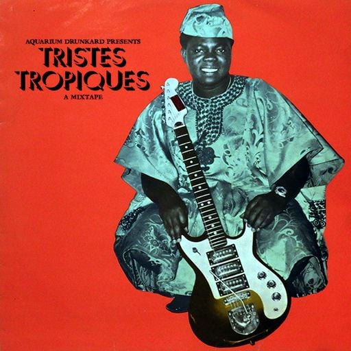 Aquarium Drunkard Presents: Tristes Tropiques – A Mixtape