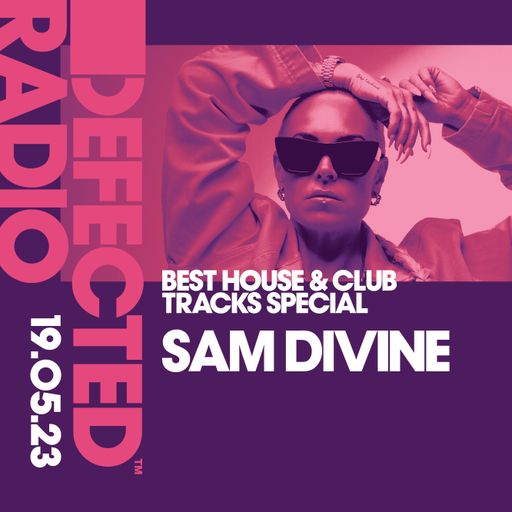 Defected Radio Show Best House & Club Tracks Special Hosted by Sam Divine - 19.05.23