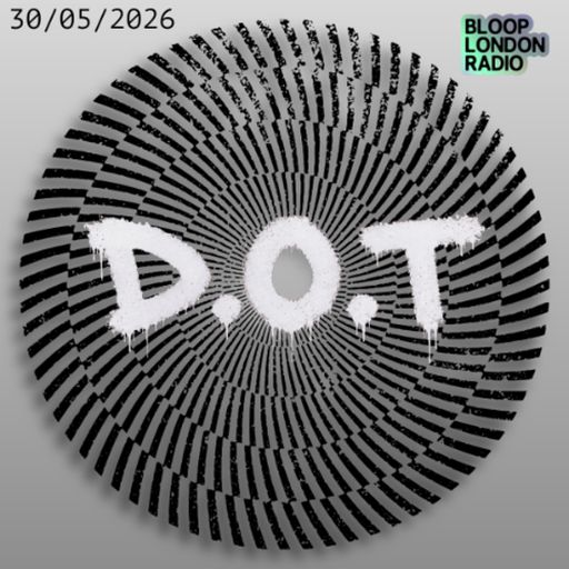 D.O.T - 30.05.26 [Bloop London Radio]